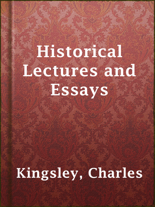 Title details for Historical Lectures and Essays by Charles Kingsley - Available